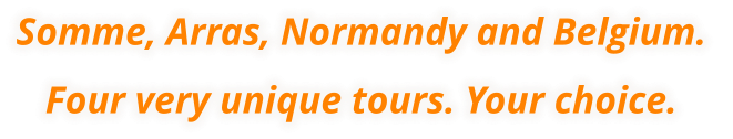 Somme, Arras, Normandy and Belgium. Four very unique tours. Your choice.